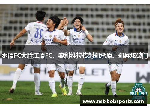 水原FC大胜江原FC，奥利维拉传射郑承原、郑昇炫破门